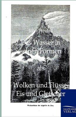 Das Wasser in Seinen Formen ALS Wolken Und Flusse, Eis Und Gletscher (Paperback)