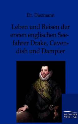 Leben Und Reisen Der Ersten Englischen Seefahrer Drake, Cavendish Und Dampier (Paperback)