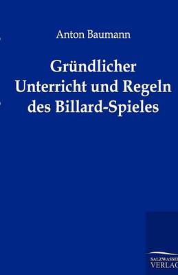 Grundlicher Unterricht Und Regeln Des Billard-Spieles (Paperback)