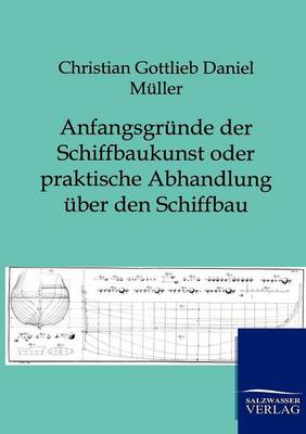 Anfangsgrunde Der Schiffbaukunst Oder Praktische Abhandlung Uber Den Schiffbau (Paperback)