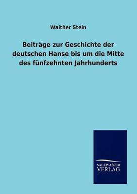 Beitrage Zur Geschichte Der Deutschen Hanse Bis Um Die Mitte Des Funfzehnten Jahrhunderts (Paperback)