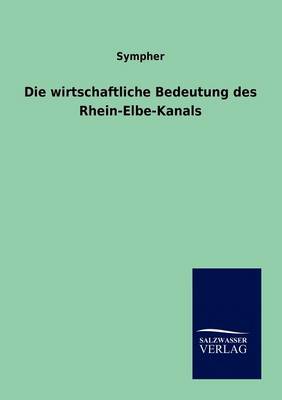Die Wirtschaftliche Bedeutung Des Rhein-Elbe-Kanals (Paperback)