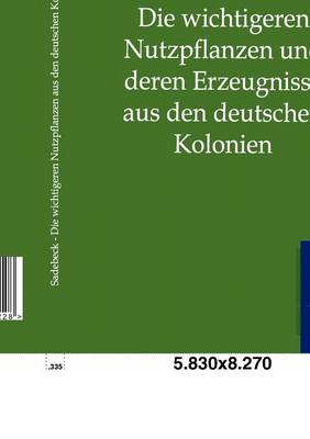 Die Wichtigeren Nutzpflanzen Und Deren Erzeugnisse Aus Den Deutschen Kolonien (Paperback)