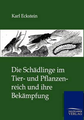 Die Schadlinge Im Tier- Und Pflanzenreich Und Ihre Bekampfung (Paperback)