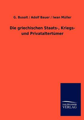 Die Griechischen Staats-, Kriegs- Und Privataltertumer (Paperback)