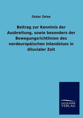 Beitrag Zur Kenntnis Der Ausbreitung, Sowie Besonders Der Bewegungsrichtlinien Des Nordeurop ischen Inlandeises in Diluvialer Zeit (Paperback)