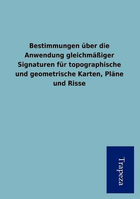 Bestimmungen Ber Die Anwendung Gleichm Iger Signaturen Fur Topographische Und Geometrische Karten, PL Ne Und Risse (Paperback)