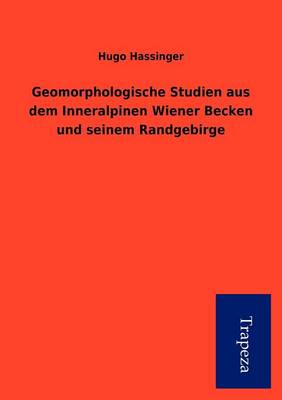 Geomorphologische Studien Aus Dem Inneralpinen Wiener Becken Und Seinem Randgebirge (Paperback)
