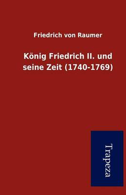 K Nig Friedrich II. Und Seine Zeit (1740-1769) (Paperback)