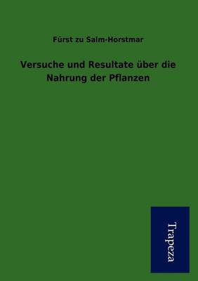 Versuche Und Resultate Ber Die Nahrung Der Pflanzen (Paperback)