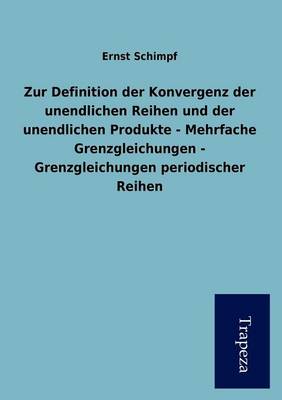 Zur Definition Der Konvergenz Der Unendlichen Reihen Und Der Unendlichen Produkte - Mehrfache Grenzgleichungen - Grenzgleichungen Periodischer Reihen (Paperback)