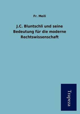 J.C. Bluntschli Und Seine Bedeutung Fur Die Moderne Rechtswissenschaft (Paperback)