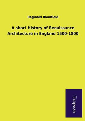 A Short History of Renaissance Architecture in England 1500-1800 (Paperback)