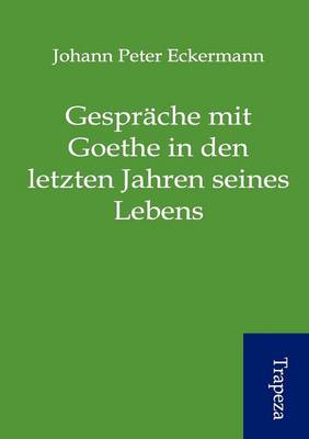 Gespr Che Mit Goethe in Den Letzten Jahren Seines Lebens (Paperback)