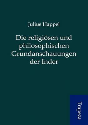 Die Religi Sen Und Philosophischen Grundanschauungen Der Inder (Paperback)