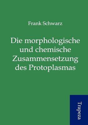 Die Morphologische Und Chemische Zusammensetzung Des Protoplasmas (Paperback)