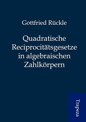 Quadratische Reciprocit Tsgesetze in Algebraischen Zahlk Rpern (Paperback)