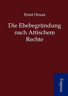 Die Ehebegr Ndung Nach Attischem Rechte (Paperback)