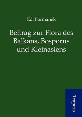 Beitrag Zur Flora Des Balkans, Bosporus Und Kleinasiens (Paperback)