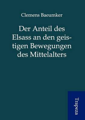 Der Anteil Des Elsass an Den Geistigen Bewegungen Des Mittelalters (Paperback)
