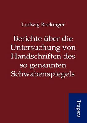 Berichte Ber Die Untersuchung Von Handschriften Des So Genannten Schwabenspiegels (Paperback)