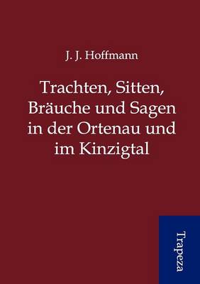 Trachten, Sitten, Brauche Und Sagen in Der Ortenau Und Im Kinzigtal (Paperback)