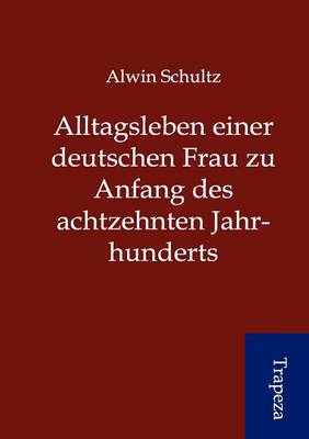 Alltagsleben Einer Deutschen Frau Zu Anfang Des Achtzehnten Jahrhunderts (Paperback)