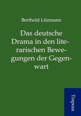 Das Deutsche Drama in Den Literarischen Bewegungen Der Gegenwart (Paperback)