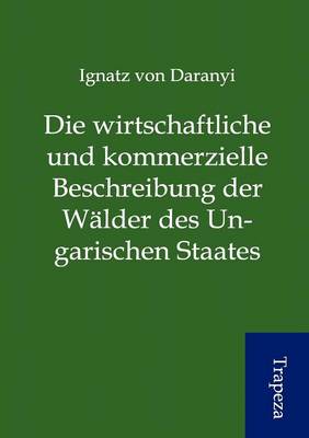 Die Wirtschaftliche Und Kommerzielle Beschreibung Der W Lder Des Ungarischen Staates (Paperback)