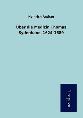Uber Die Medizin Thomas Sydenhams 1624-1689 (Paperback)