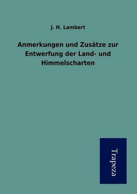 Anmerkungen Und Zusatze Zur Entwerfung Der Land- Und Himmelscharten (Paperback)
