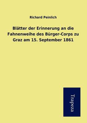 Beitr GE Der Erinnerung an Die Fahnenweihe Des B Rger-Corps Zu Graz Am 15. September 1861 (Paperback)