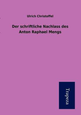 Der Schriftliche Nachlass Des Anton Raphael Mengs (Paperback)