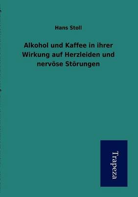 Alkohol Und Kaffee in Ihrer Wirkung Auf Herzleiden Und Nerv Se St Rungen (Paperback)