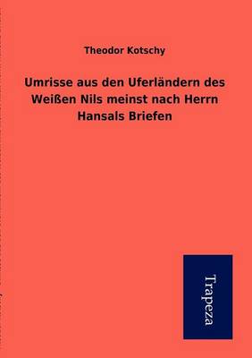 Umrisse Aus Den Uferl Ndern Des Wei En Nils Meinst Nach Herrn Hansals Briefen (Paperback)