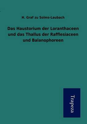 Das Haustorium Der Loranthaceen Und Das Thallus Der Rafflesiaceen Und Balanophoreen (Paperback)