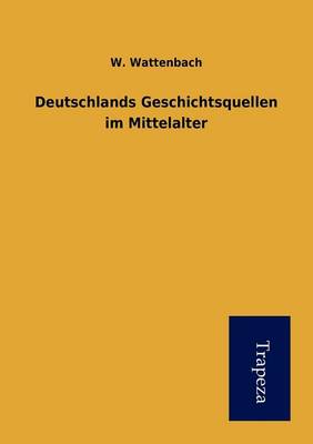 Deutschlands Geschichtsquellen Im Mittelalter (Paperback)