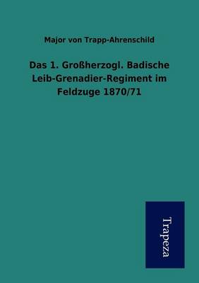 Das 1. Gro Herzogl. Badische Leib-Grenadier-Regiment Im Feldzuge 1870/71 (Paperback)