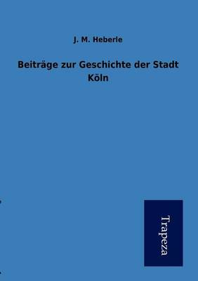 Beitrage Zur Geschichte Der Stadt Koln (Paperback)