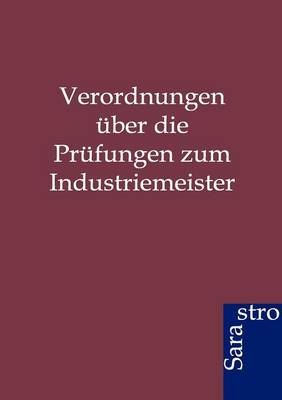 Verordnungen Uber Die Prufungen Zum Industriemeister (Paperback)