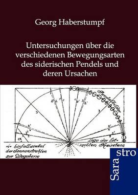 Untersuchungen Uber Die Verschiedenen Bewegungsarten Des Siderischen Pendels Und Deren Ursachen (Paperback)