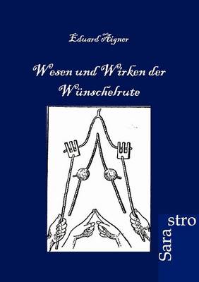 Wesen Und Wirken Der Wunschelrute (Paperback)