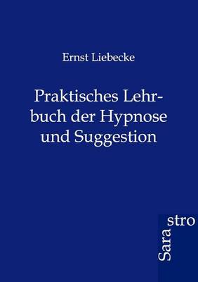 Praktisches Lehrbuch Der Hypnose Und Suggestion (Paperback)