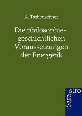 Die Philosophiegeschichtlichen Voraussetzungen Der Energetik (Paperback)