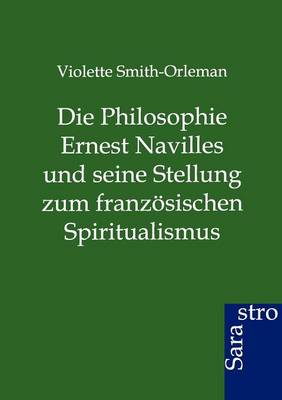 Die Philosophie Ernest Navilles Und Seine Stellung Zum Franzosischen Spiritualismus (Paperback)