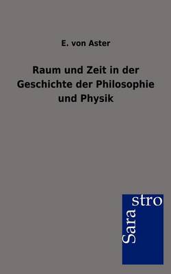 Raum Und Zeit in Der Geschichte Der Philosophie Und Physik (Paperback)