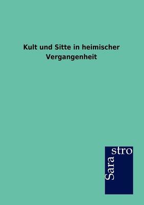 Kult Und Sitte in Heimischer Vergangenheit (Paperback)