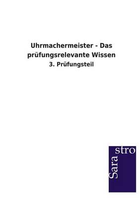 Uhrmachermeister - Das Prufungsrelevante Wissen (Paperback)