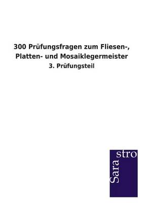 300 Prufungsfragen Zum Fliesen-, Platten- Und Mosaiklegermeister (Paperback)
