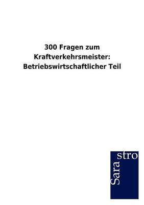 300 Fragen Zum Kraftverkehrsmeister: Betriebswirtschaftlicher Teil (Paperback)